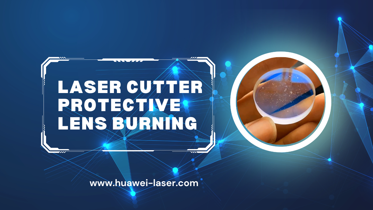 Laser Cutter Protect Protective မှန်ဘီလူးမီးလောင်ခြင်း - အကြောင်းရင်းများနှင့်ဖြေရှင်းနည်းများ